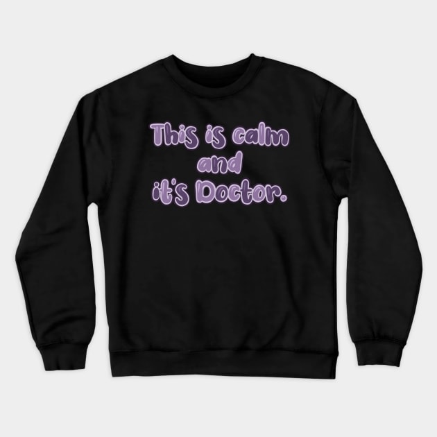 This is calm and it’s doctor. Crewneck Sweatshirt by claysus